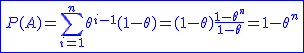 2$\blue\fbox{P(A)=\Bigsum_{i=1}^{n}\theta^{i-1}(1-\theta)=(1-\theta)\frac{1-\theta^n}{1-\theta}=1-\theta^n}